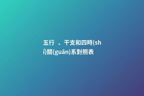 五行、干支和四時(shí)關(guān)系對照表